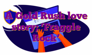 A Gold Rush love story; ‘Fraggle Rock’
