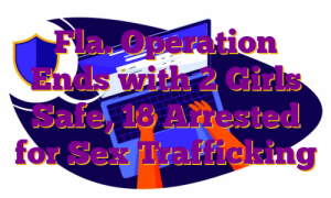 Fla. Operation Ends with 2 Girls Safe, 18 Arrested for Sex Trafficking