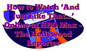 How to Watch ‘And Just Like That…’ Online at HBO Max – The Hollywood Reporter