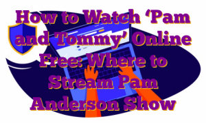 How to Watch ‘Pam and Tommy’ Online Free: Where to Stream Pam Anderson Show
