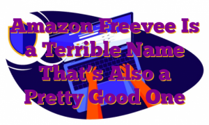 Amazon Freevee Is a Terrible Name That’s Also a Pretty Good One