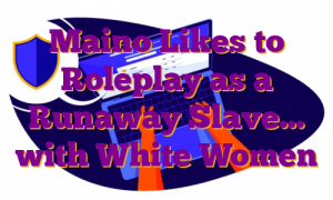Maino Likes to Roleplay as a Runaway Slave… with White Women