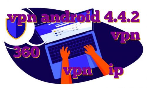 vpn android 4.4.2 دانلود اپ یوتیوب دانلود vpn 360 اندروید خرید فیلتر شکن نامحدود خرید vpn با ip ثابت