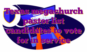 Texas megachurch pastor list candidates to vote for in service