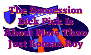 The Succession Dick Pick Is About More Than Just Roman Roy