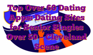 Top Over 60 Dating Apps: Dating Sites for Senior Singles Over 50 – Cleveland Scene