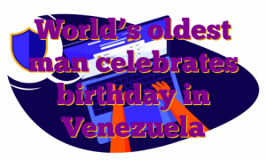 World’s oldest man celebrates birthday in Venezuela