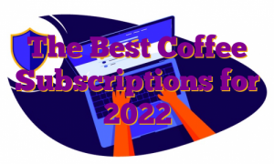 The Best Coffee Subscriptions for 2022