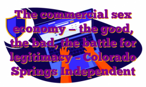 The commercial sex economy — the good, the bad, the battle for legitimacy – Colorado Springs Independent