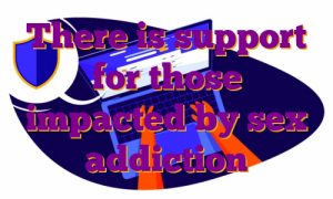 There is support for those impacted by sex addiction