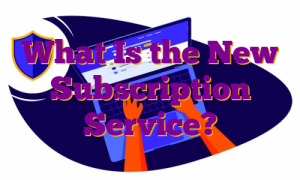 What Is the New Subscription Service?