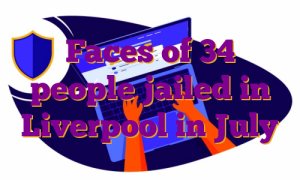 Faces of 34 people jailed in Liverpool in July