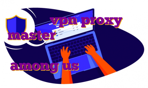 آپدیت vpn proxy master دانلود اکالا برای اپل وی پی اس ترکیه سرور ایرانی بازی among us وی پی اس هک شده