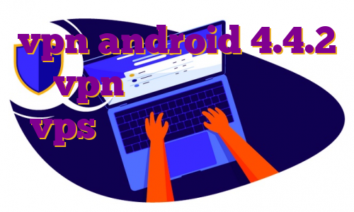 vpn android 4.4.2 vpn سریع اندروید خرید vps برای ترید مهاجرت سوئیس خرید وی پی اس گرجستان