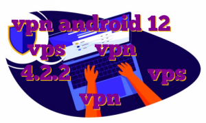 vpn android 12 خرید vps چین vpn اندروید 4.2.2 نحوه ی خرید vps انواع vpn اندروید
